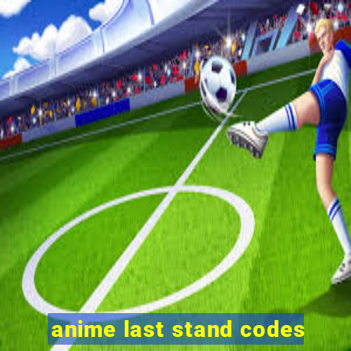 anime last stand codes